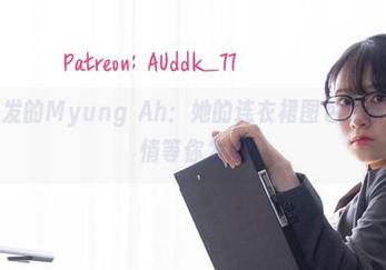 一言不发的Myung Ah:她的连衣裙图包更新正在悄悄等你发现