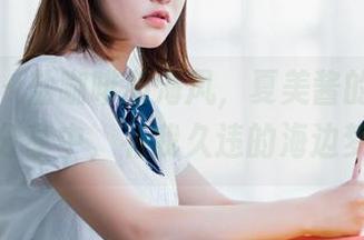 波萝社 – 盐咖啡和海风，夏美酱的海边风情分享中，有我久违的海边梦。
